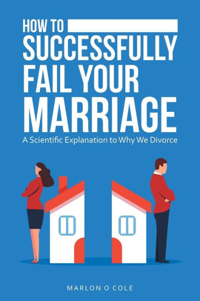 How to Successfully Fail Your Marriage: A Scientific Explanation Why We Divorce