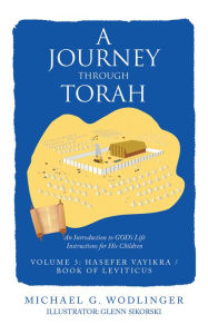 Title: A Journey Through Torah: An Introduction to God's Life Instructions for His Children, Author: Michael G. Wodlinger