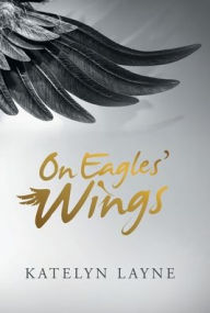 Title: On Eagles' Wings, Author: Katelyn Layne