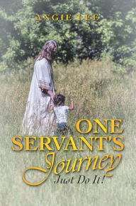 Title: One Servant's Journey: Just Do It!, Author: Angie Lee