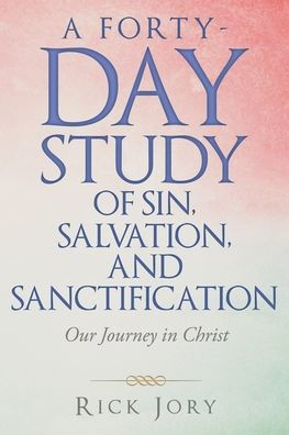 A Forty-Day Study of Sin, Salvation, and Sanctification: Our Journey Christ