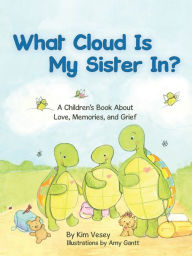 Title: What Cloud Is My Sister In?: A Children's Book About Love, Memories, and Grief, Author: Kim Vesey