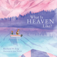 Title: What Is Heaven Like?, Author: Richard R Eng