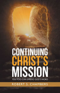 Title: Continuing Christ's Mission: You Too Can Spread God's Word, Author: Robert S. Chambers