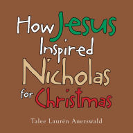 Title: How Jesus Inspired Nicholas for Christmas, Author: Talee Laurén Auerswald