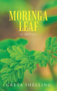 Title: Moringa Leaf (A Novel), Author: Greta Shelling