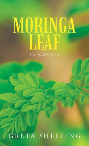 Title: Moringa Leaf (A Novel), Author: Greta Shelling