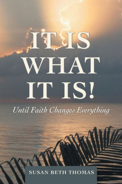 It Is What Is!: Until Faith Changes Everything