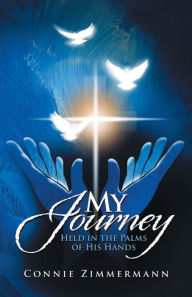 Title: My Journey: Held in the Palms of His Hands, Author: Connie Zimmermann