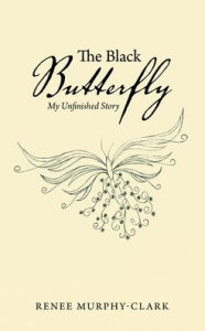 Title: The Black Butterfly: My Unfinished Story, Author: Renee Murphy-Clark