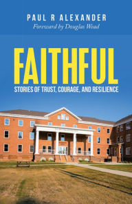 Title: Faithful: Stories of Trust, Courage, and Resilience, Author: Paul R Alexander