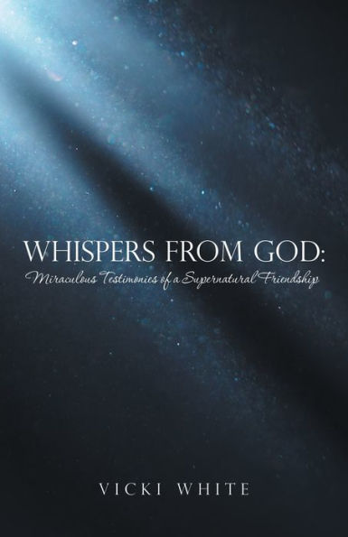 Whispers from God: : Miraculous Testimonies of a Supernatural Friendship