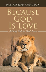 Title: Because God Is Love: A Daily Walk in God's Love, Author: Pastor Rod Compton