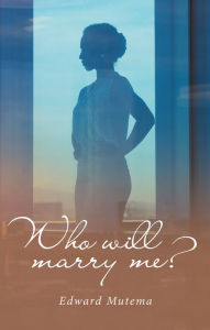 Title: Who Will Marry Me?, Author: Edward Mutema