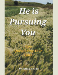 Title: He Is Pursuing You: Stop Questioning Your Faith, Author: Paula Lewis