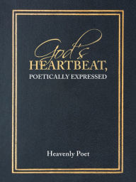 Title: God's Heartbeat, Poetically Expressed, Author: Heavenly Poet