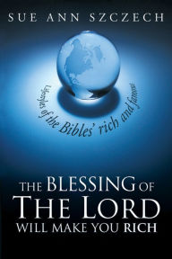 Title: The Blessing of the Lord Will Make You Rich: Lifestyles of the Bible's Rich and Famous, Author: Sue Ann Szczech