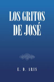 Title: Los Gritos De José, Author: E. D. Aris