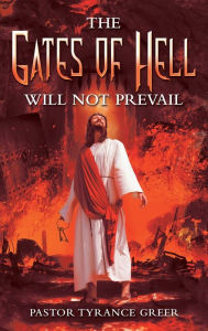 Title: The Gates of Hell Will Not Prevail, Author: Pastor Tyrance Greer