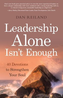 Leadership Alone Isn't Enough: 40 Devotions to Strengthen Your Soul
