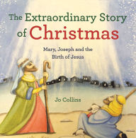 Title: The Extraordinary Story of Christmas: Mary, Joseph and the Birth of Jesus, Author: Jo Collins