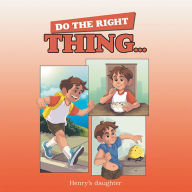 Title: Do the Right Thing..., Author: Henry's daughter