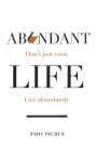 Abundant Life: Don't Just Exist. Live Abundantly.
