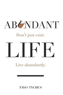 Abundant Life: Don't Just Exist. Live Abundantly.