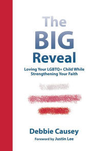 Title: The Big Reveal: Loving Your Lgbtq+ Child While Strengthening Your Faith, Author: Debbie Causey