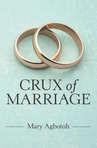 Title: Crux of Marriage, Author: Mary Agbotoh