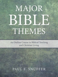 Title: Major Bible Themes: An Outline Course in Biblical Teaching and Christian Living, Author: Paul E. Snuffer