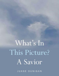 Title: What's in This Picture? a Savior, Author: Juane Dunigan