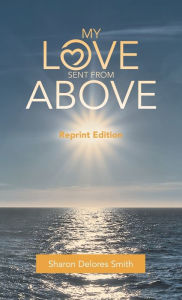 Title: My Love Sent from Above: Reprint Edition, Author: Sharon Delores Smith