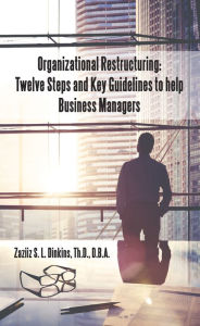 Title: Organizational Restructuring: Twelve Steps and Key Guidelines to Help Business Managers, Author: Zaziiz S. L. Dinkins Th.D. D.B.A