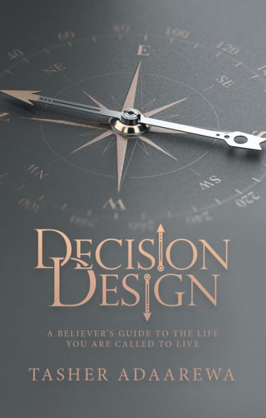 Decision Design: A Believer's Guide to the Life You Are Called to Live
