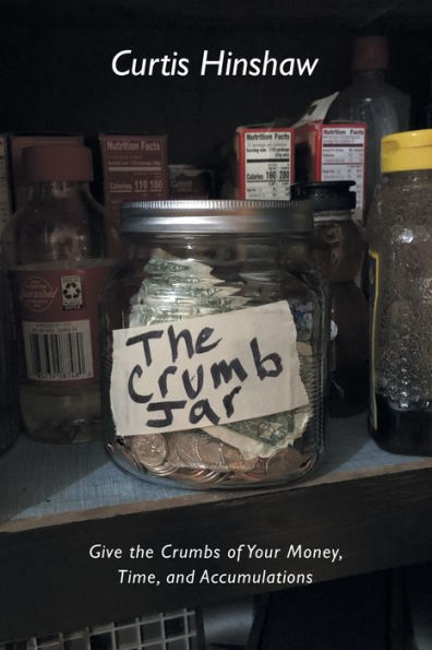 the Crumb Jar: Give Crumbs of Your Money, Time, and Accumulations
