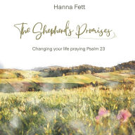 Title: The Shepherd's Promises: Changing Your Life Praying Psalm 23, Author: Hanna Fett