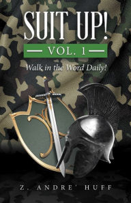Title: Suit Up! Vol. 1: Walk in the Word Daily!, Author: Z. Andre' Huff