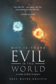 Title: Why Is There Evil in This World: A Study of Holy Scripture, Author: Paul Wayne Graffia