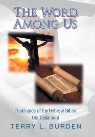 Title: The Word Among Us: Theologies of the Hebrew Bible/Old Testament, Author: Terry L Burden