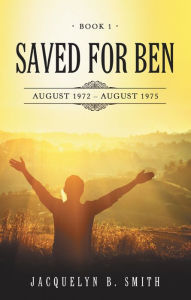 Title: Saved for Ben: Book 1, Author: Jacquelyn B. Smith