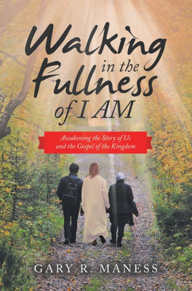 Walking in the Fullness of I Am: Awakening the Story of Us and the Gospel of the Kingdom