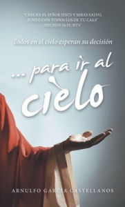 Title: ... para ir al cielo: Todos en el cielo esperan su decisiï¿½n, Author: Arnulfo Garcïa Castellanos