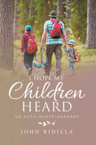 Title: I Hope My Children Heard: An Auto-Quote-Ography, Author: John Ridilla