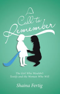 Title: A Call to Remember: The Girl Who Wouldn't Testify and the Woman Who Will, Author: Shaina Fertig