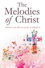 Title: The Melodies of Christ, Author: Ronald William Cadmus