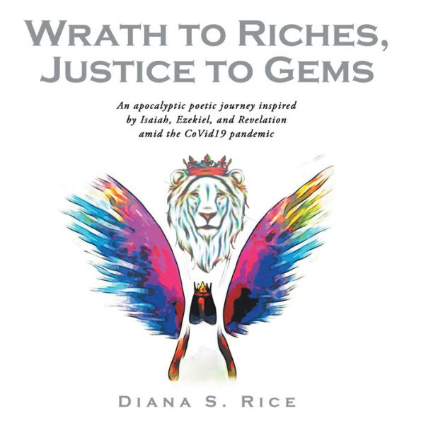 Wrath to Riches, Justice to Gems: An Apocalyptic Poetic Journey Inspired by Isaiah, Ezekiel, and Revelation Amid the Covid19 Pandemic