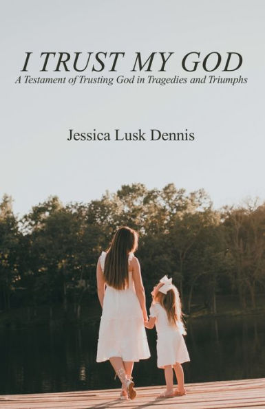 I Trust My God: A Testament of Trusting God Tragedies and Triumphs