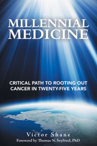 Title: Millennial Medicine: Critical Path to Rooting out Cancer in Twenty-Five Years, Author: Victor Shane
