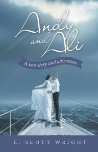 Title: Andy and Ali: A Love Story and Adventure, Author: L. Scott Wright